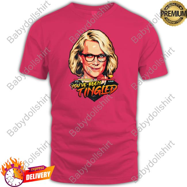 Laura Tingle You've Been Tingled Shirts You've Been Tingled Shirts