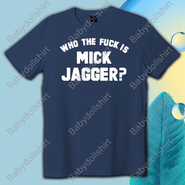 Who The Fuck Is Mick Jagger Shirts Super70s Sports Store