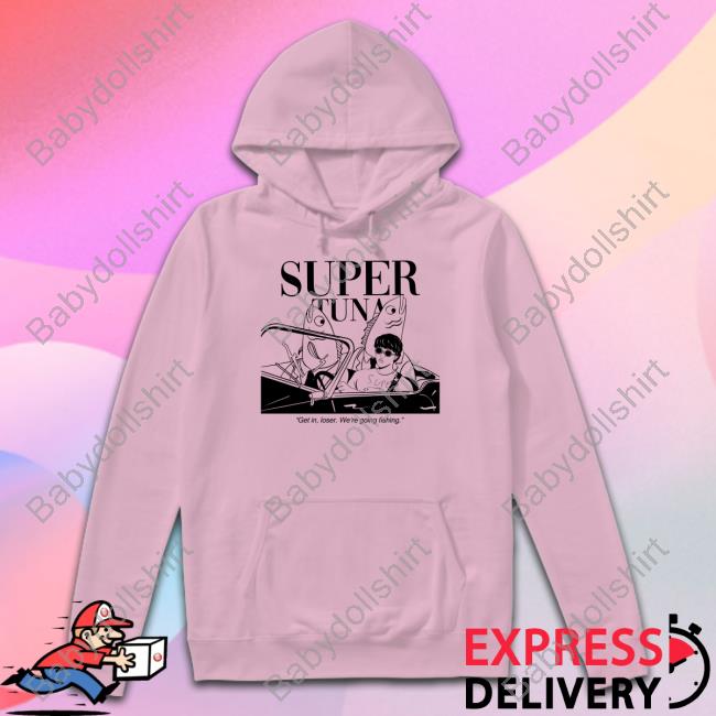 Souper Tuna Merchandise Super Tuna Get In Loser We're Going Fishing T Shirt Super Tuna Get In Loser We're Going Fishing T Shirts