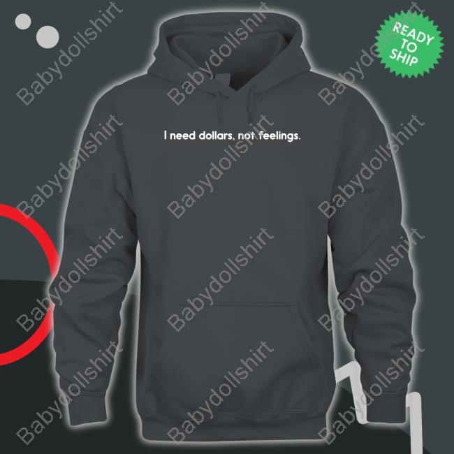 I Need Dollars Not Feelings Tee Official I Need Dollars Not Feelings Tee