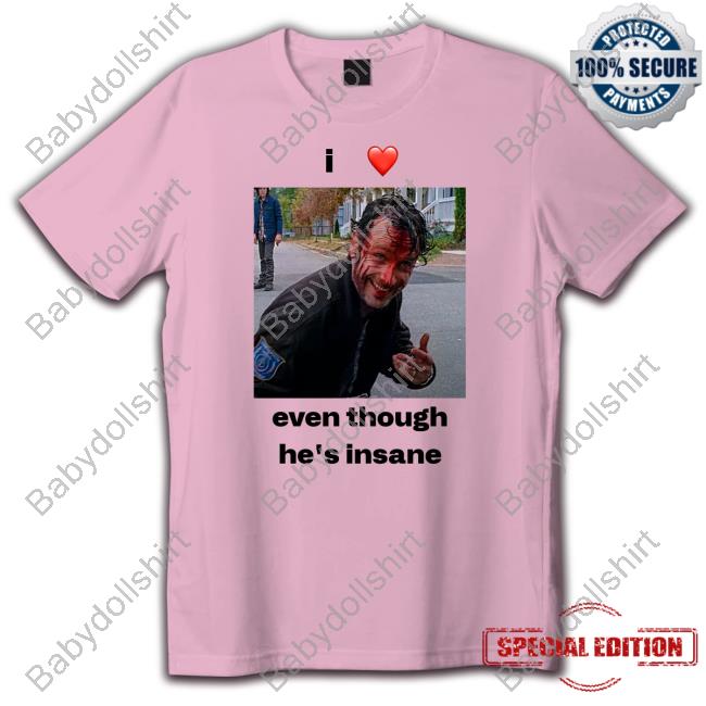 I Love Rick Grimes Even Though He's Insane Tee Shirt Ricksprickk