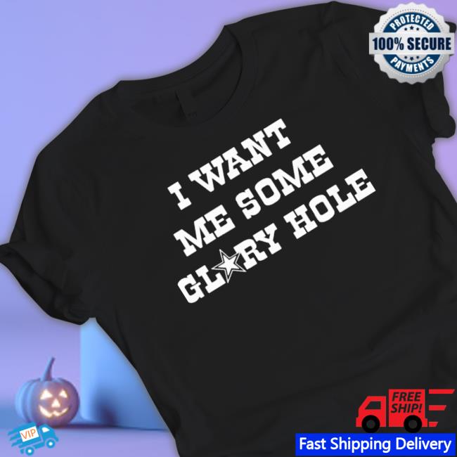 Official I Want Me Some Glory Hole T-shirt