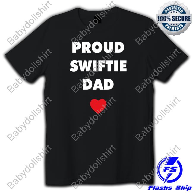 Proud Swiftie Dad T Shirt Proud Swiftie Dad Hoodie Taylor Swift Updates