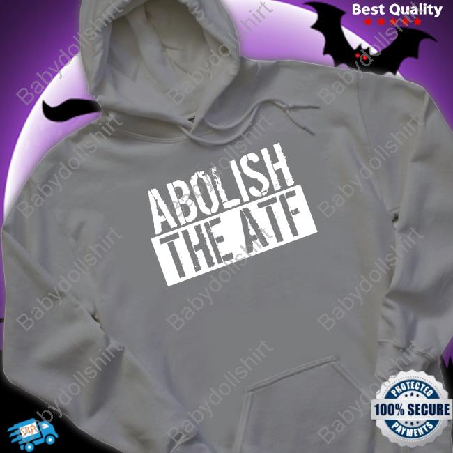 Abolish The Atf Long Sleeve T Shirt Atf Hq