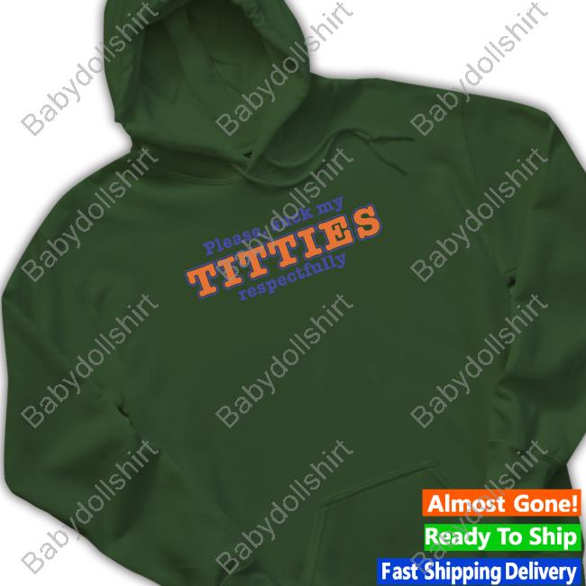 Shirts That Go Hard Please Suck My Titties Respectfully Shirts Goodshirts Merch