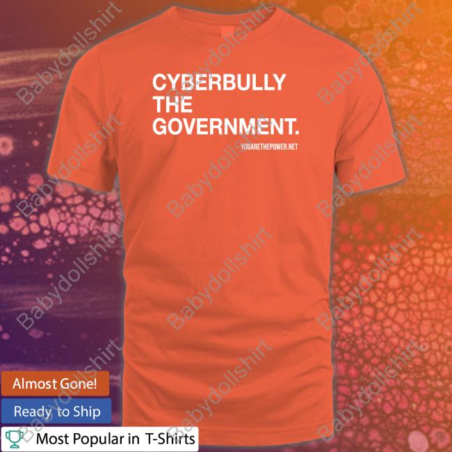 Official Cyberbully The Government Shirt T Shirt