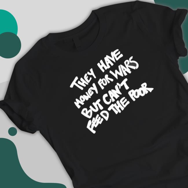They Have Money For War But Can’T Feed The Poor Long Sleeve Shirt