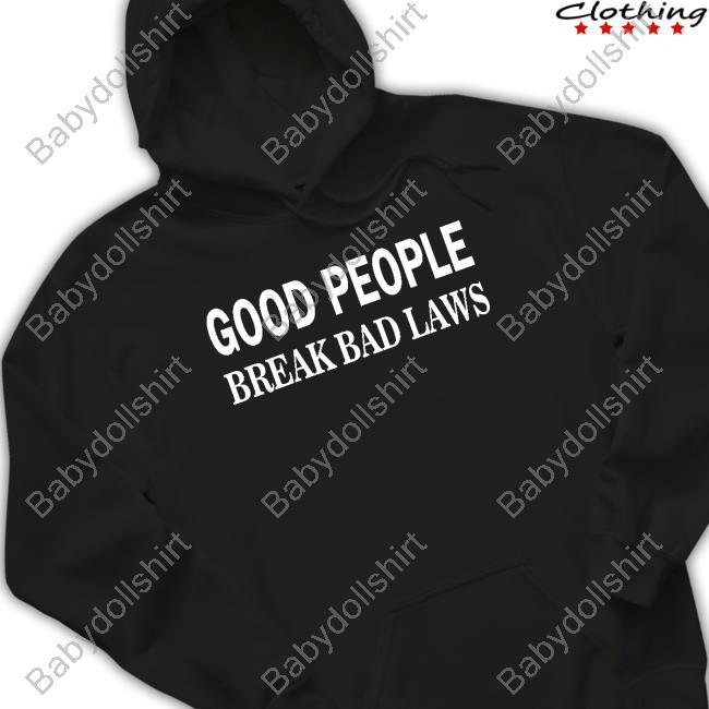 Dapholosopher Good People Break Bad Laws Shirt