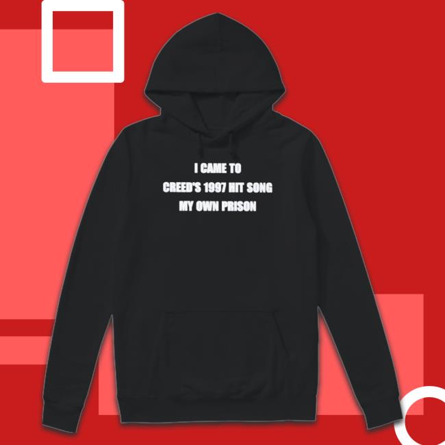I Came To Credd’S 197 Hit Song My Own Prison Hoodie I Came To Credd’S 197 Hit Song My Own Prison tee shirt