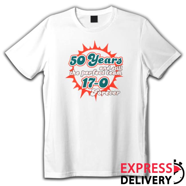 50 Years and Still the Perfect team 17-0 Forever Shirt Official 50 Years and Still the Perfect team 17-0 Forever T-Shirt