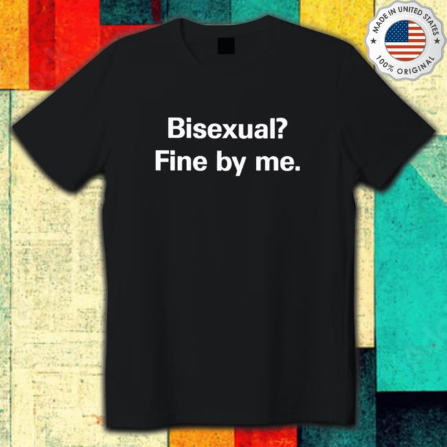 Bisexual fine by me Shirts Bisexual fine by me Sweatshirt