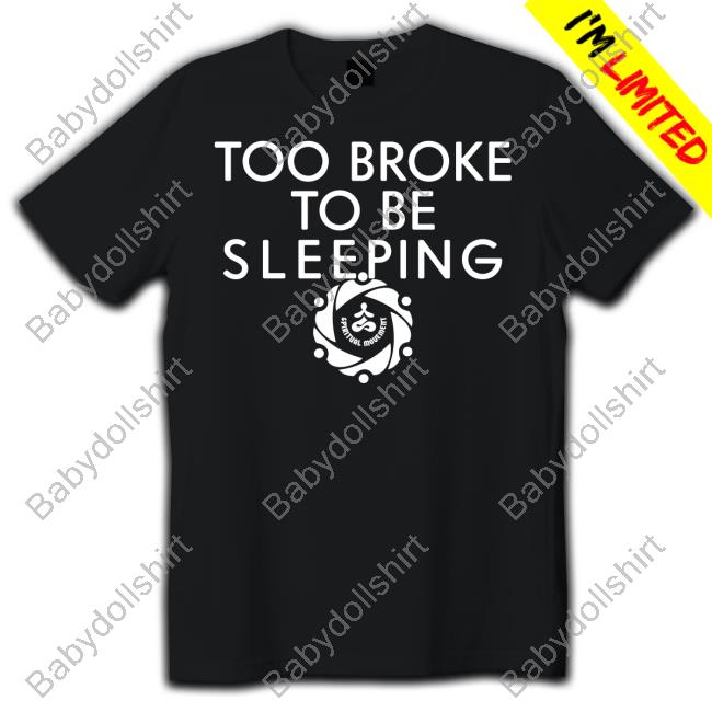 Too Broke To Be Sleeping T Shirt