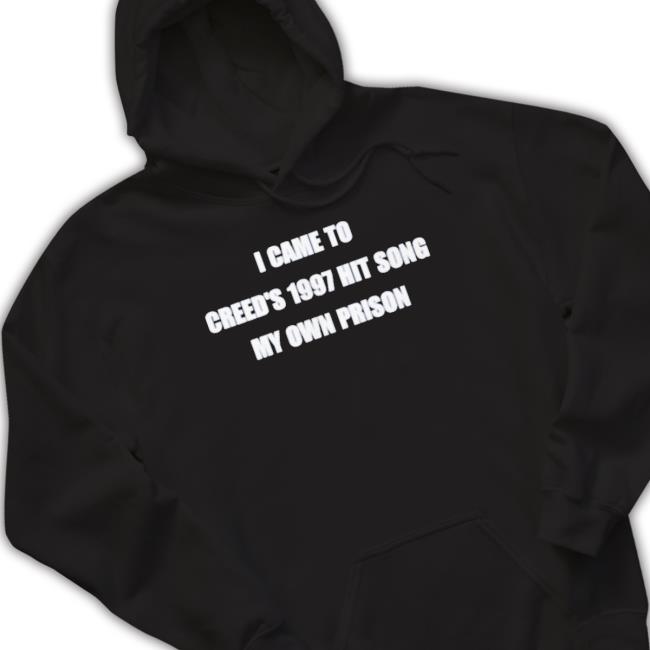 I Came To Credd’S 197 Hit Song My Own Prison Hoodie I Came To Credd’S 197 Hit Song My Own Prison Hoodie