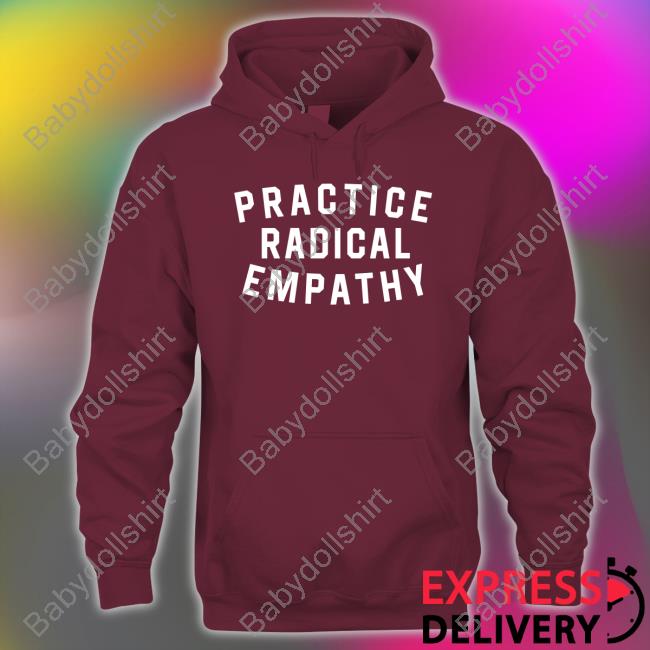 Practice Radical Empathy Sweatshirt Bs General Practice Radical Empathy Shirt