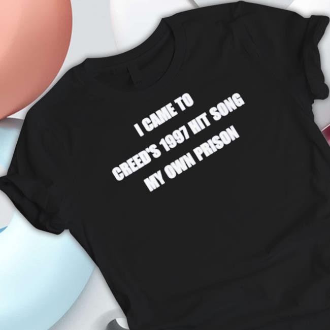 I Came To Credd’S 197 Hit Song My Own Prison Hoodie I Came To Credd’S 197 Hit Song My Own Prison T- shirt