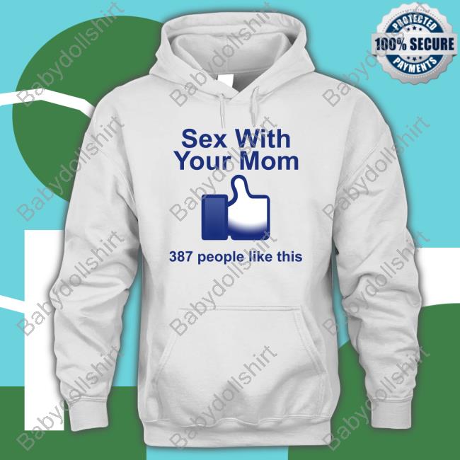 Shirts That Go Hard Sex With Your Mom 387 People Like This Shirt Shirtsthtgohard Shirt 2022