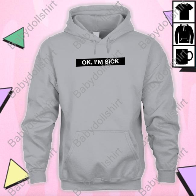 Ok I'm Sick Hooded Sweatshirt