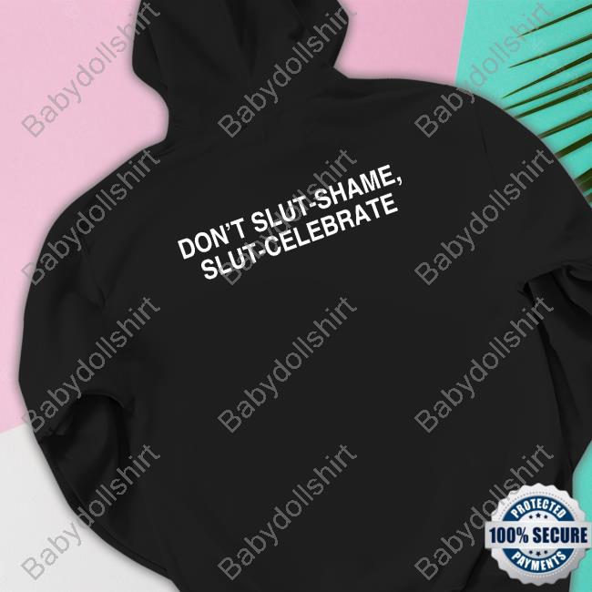 Don't Slut-Shame Slut-Celebrate Shirt Shirts That Go Hard Goodshirts Merch