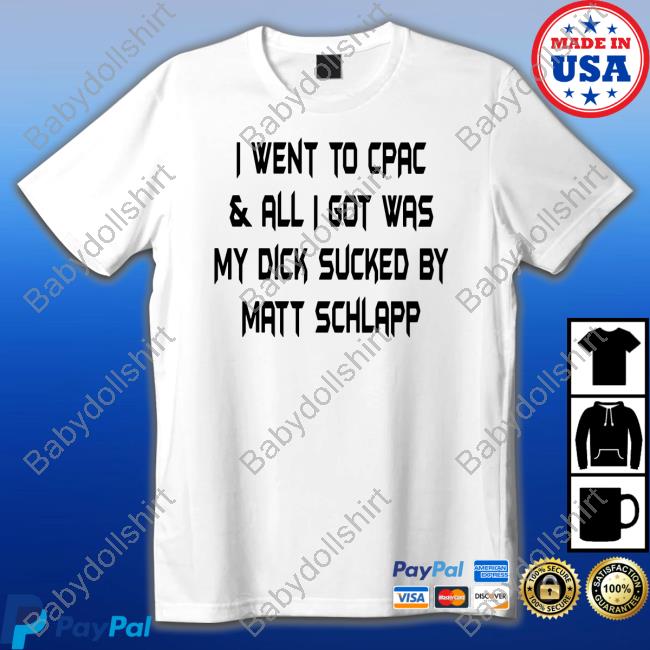 I Went To Cpac & All I Got Was My Dick Sucked By Matt Schlapp Shirts