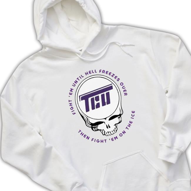 Grateful Fight ‘Em Until Hell Freezes Over Then Fight ‘Em On The Ice Sweatshirt