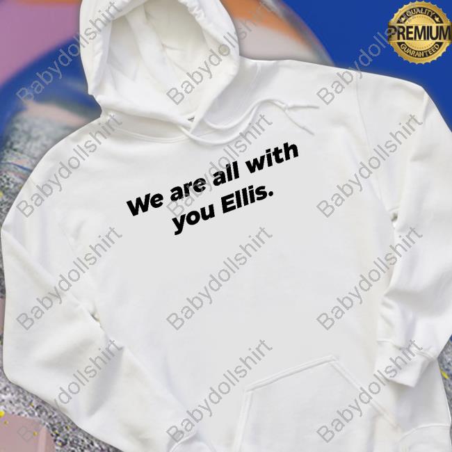 We Are All With You Ellis T Shirts Ellis Taylor We Are All With You Ellis T Shirt