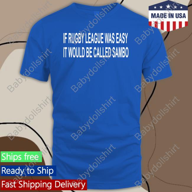 If Rugby League Was Easy It Would Be Called Sambo Shirt Funny