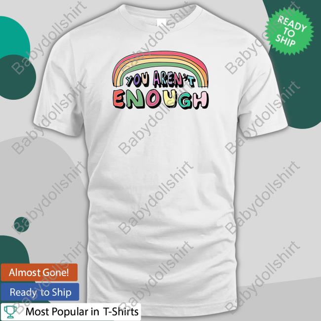 Official You Aren't Enough Shirt Goodshirts Merch You Aren't Enough Hoodies