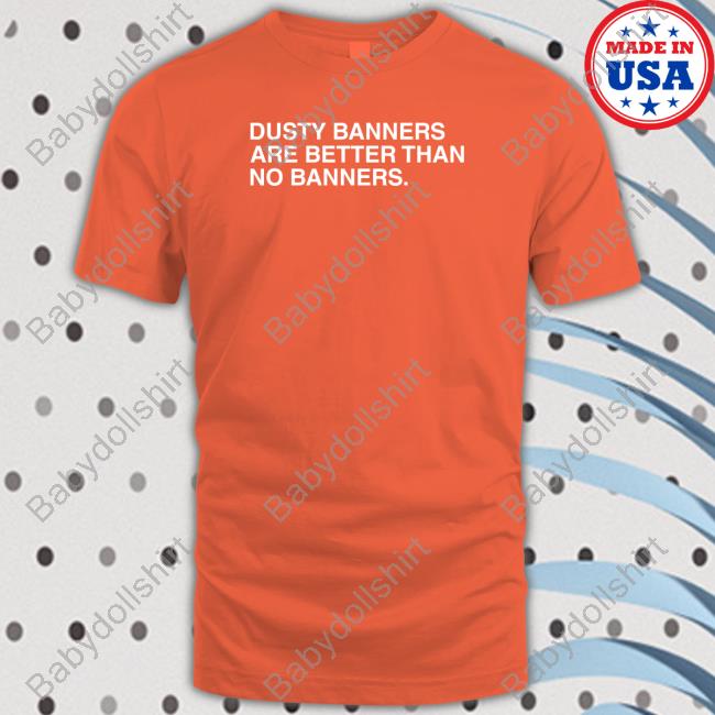 Obvious Shirts Dusty Banners Are Better Than No Banners Crewneck Sweatshirt Obvious Shirts Dusty Banners Are Better Than No Banners Tank