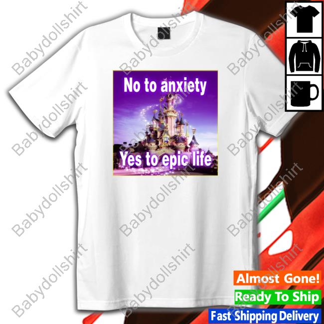 No to anxiety yes to epic life TShirts