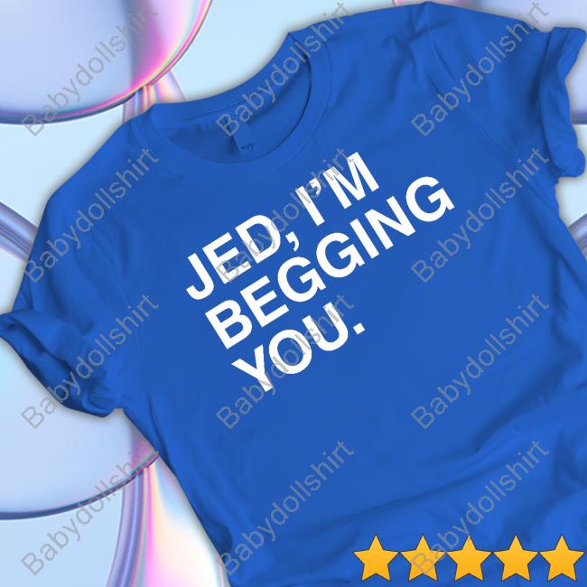 Obvious Shirts Jed I'm Begging You T Shirt