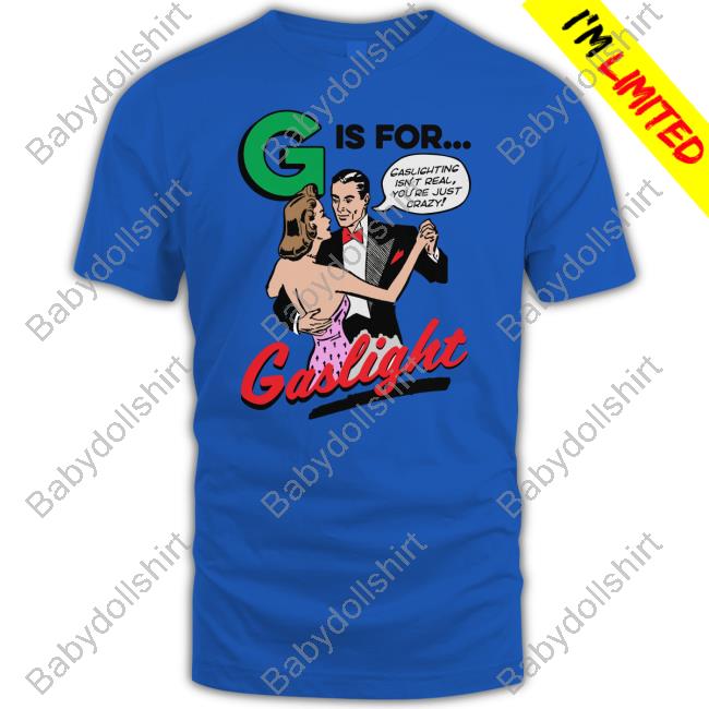 G Is For Gaslight Sweatshirt G Is For Gaslight Shirt