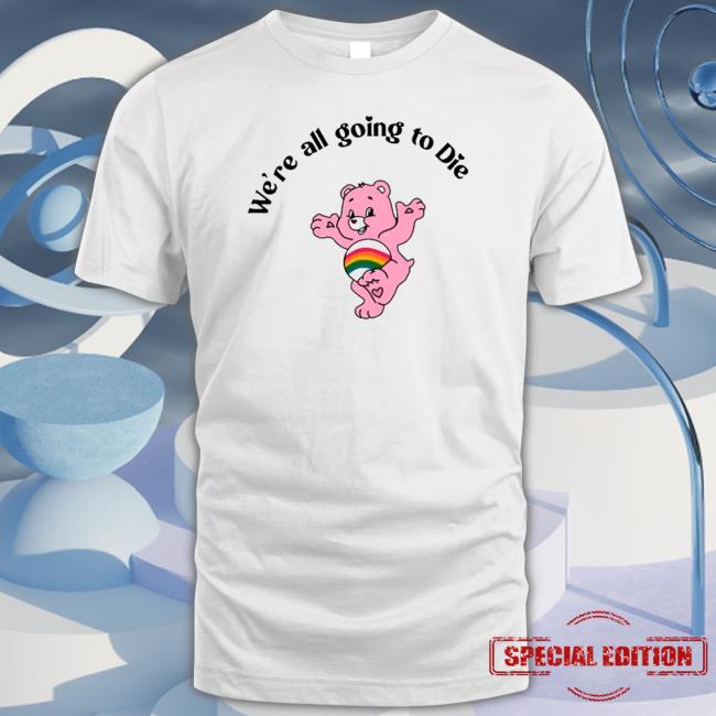 Official Bear we’re all going to die Shirts