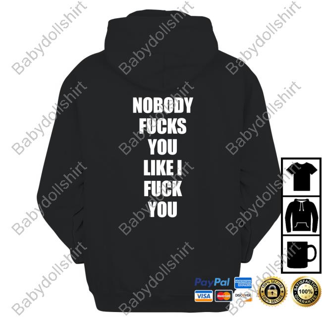 Nobody Fucks You Like I Fuck You Hoodie