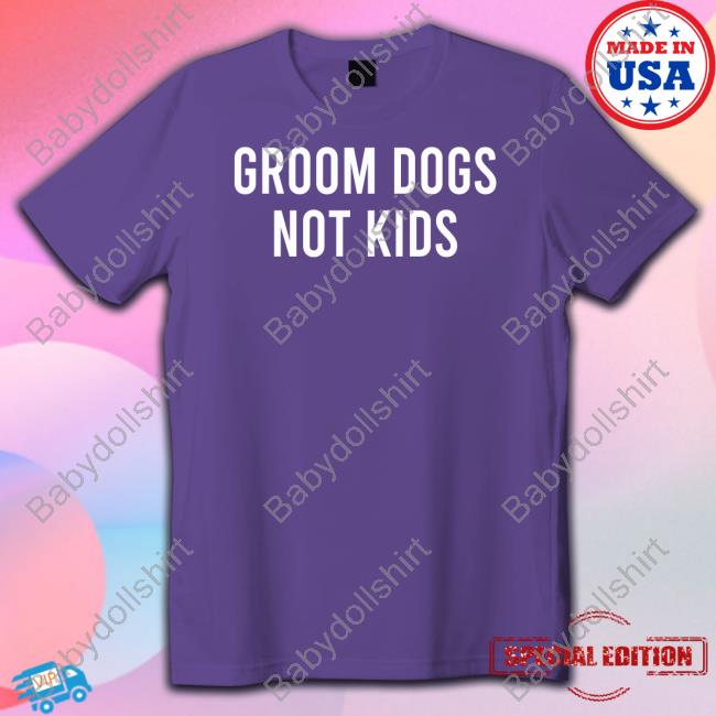 Groom Dogs Not Kids Shirts