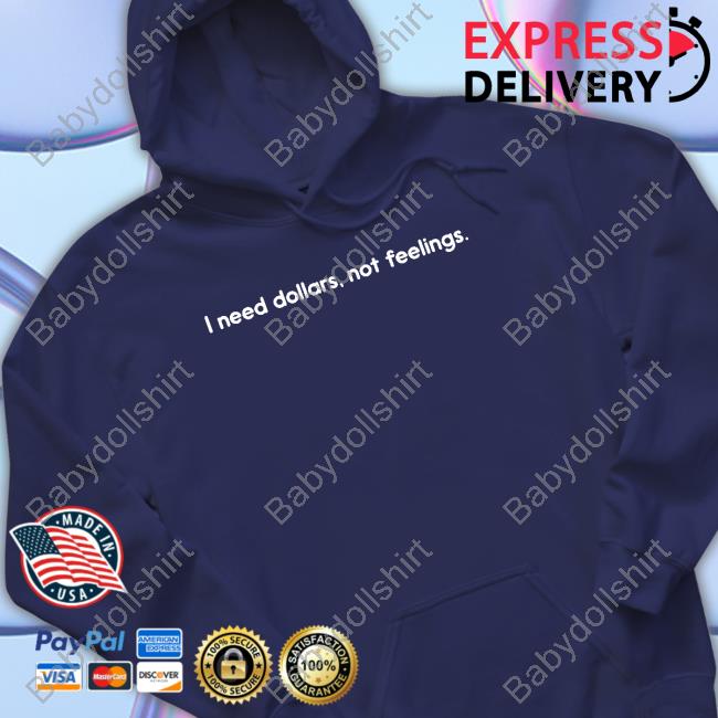 I Need Dollars Not Feelings Tee I Need Dollars Not Feelings Tee