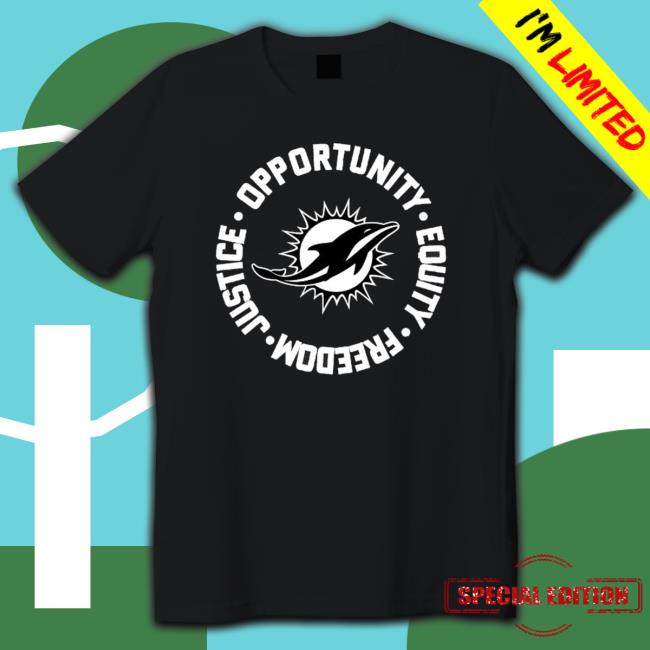 Miami Dolphins Opportunity Equality Freedom Justice Tee Shirt