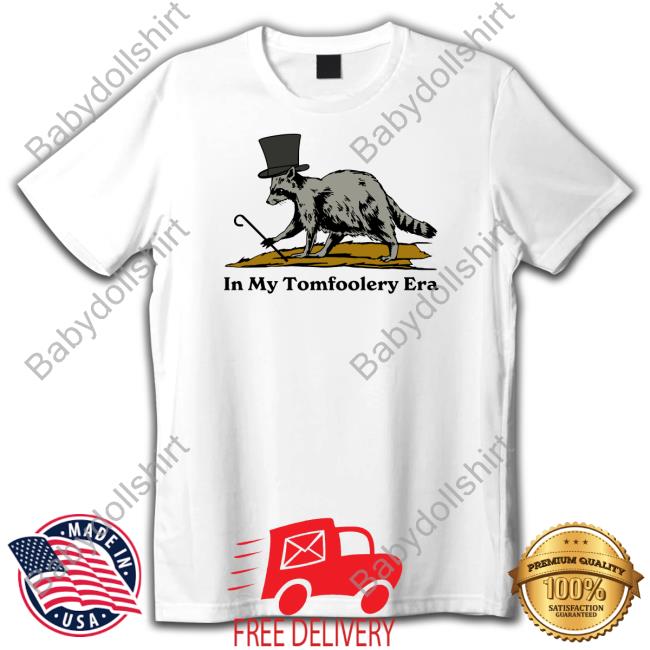 In My Tomfoolery Era Tee Shirt Shitheadsteve Shop