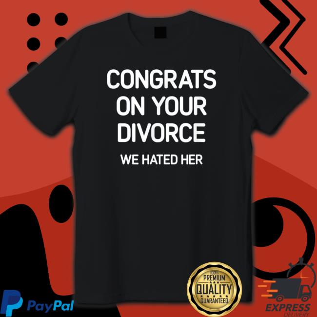 Congrats On Your Divorce We Hated Her Hoodie