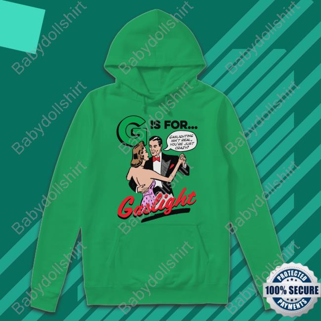 G Is For Gaslight Sweatshirt G Is For Gaslight Tee Shirt