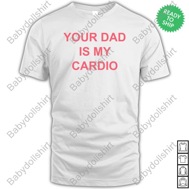 Your Dad Is My Cardio Tee Shirt Batu El Salvaje