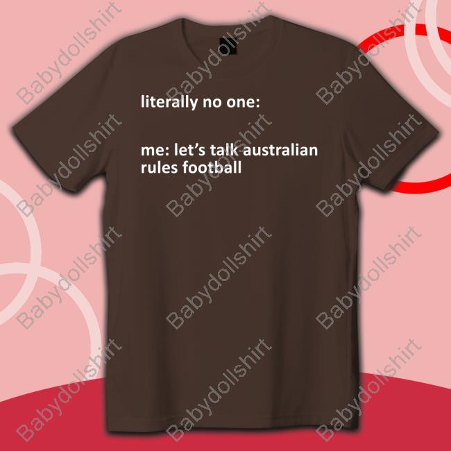 Literally No One Me Let's Talk Australian Rules Football T Shirts