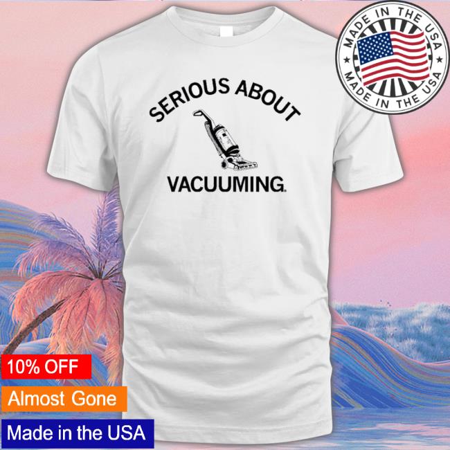 Serious About Vacuuming T-shirt