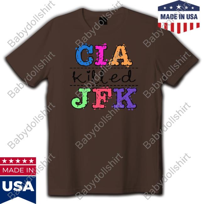 Shirts That Go Hard Cia Killed Jfk Shirt Goodshirts Merch Official Cia Killed Jfk Shirt