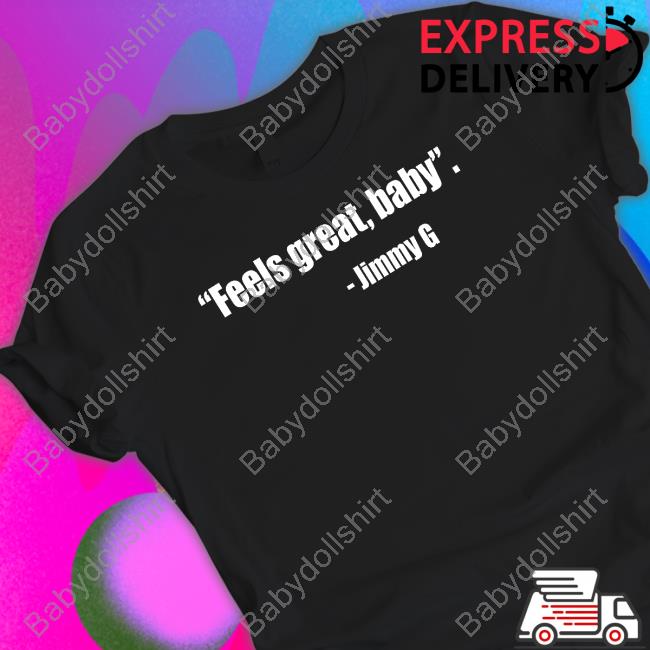 Official Feel Great Baby Jimmy G Sweatshirt Feel Great Baby Jimmy G Hoodie
