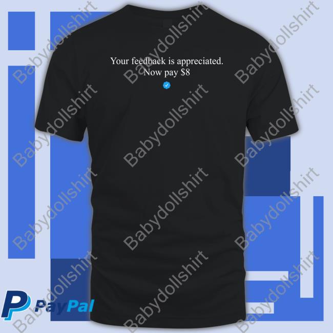 Elon Musk Your Feedback Is Appreciated Now Pay $8 Shirt Funny