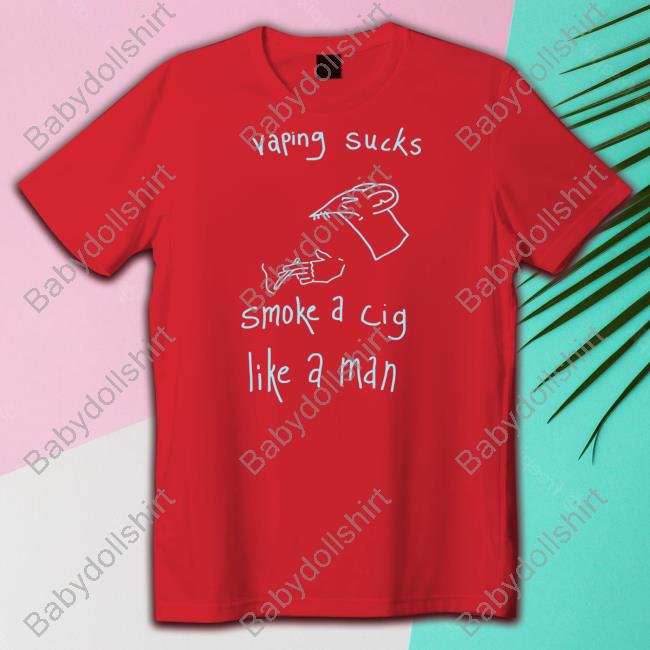 Vaping Sucks Smoke A Cig Like A Man T Shirt Vaping Sucks Smoke A Cig Like A Man Tee