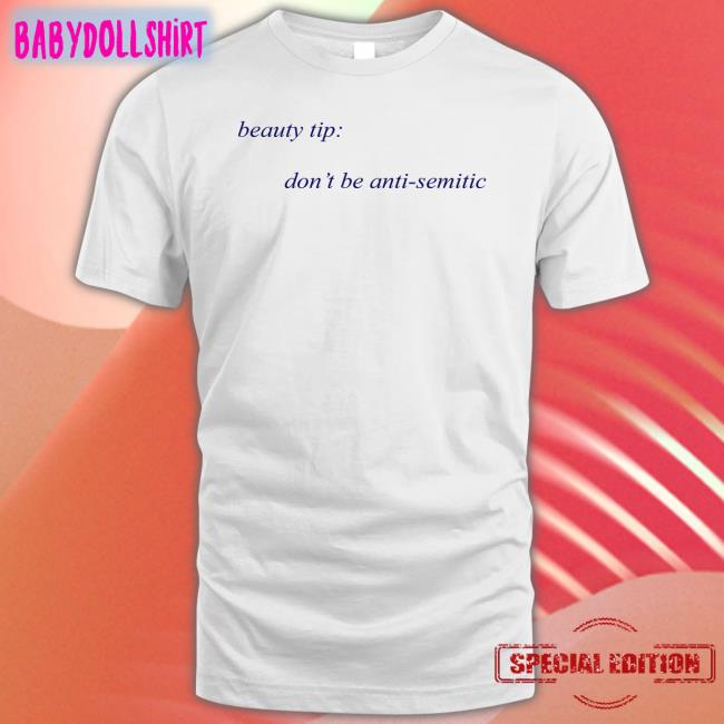 Beauty Tip Don't Be Anti Semitic Tee Shirts That Go Hard
