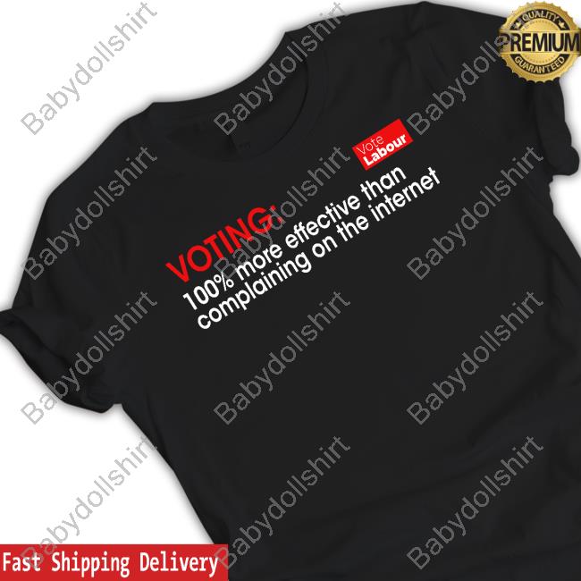 Voting 100% More Effective Than Complaining On The Internet Vote Labour T Shirt