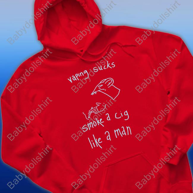 Vaping Sucks Smoke A Cig Like A Man T Shirt Vaping Sucks Smoke A Cig Like A Man Shirt Shirts That Go Hard
