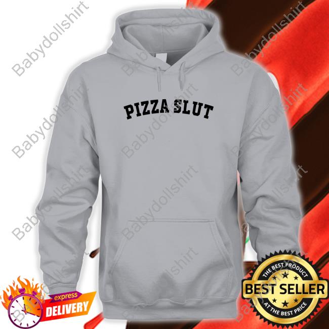 Shirts That Go Hard Pizza Slut Hoodie